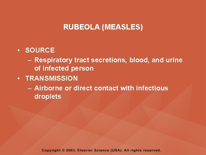 RUBEOLA (MEASLES) • SOURCE – Respiratory tract secretions, blood, and urine of infected person