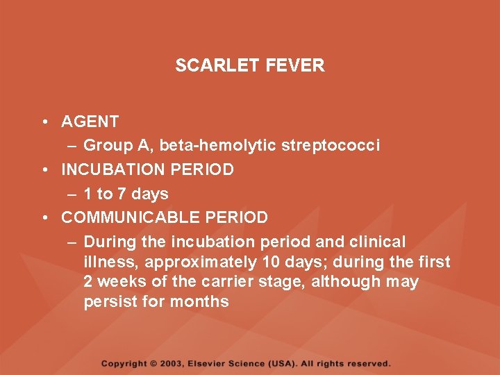 SCARLET FEVER • AGENT – Group A, beta-hemolytic streptococci • INCUBATION PERIOD – 1