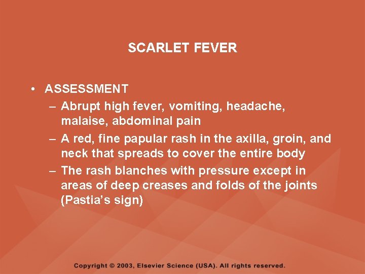 SCARLET FEVER • ASSESSMENT – Abrupt high fever, vomiting, headache, malaise, abdominal pain –