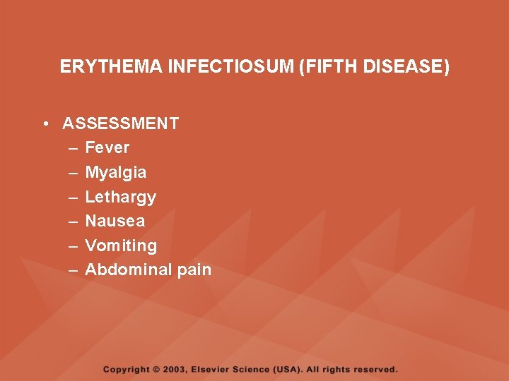 ERYTHEMA INFECTIOSUM (FIFTH DISEASE) • ASSESSMENT – Fever – Myalgia – Lethargy – Nausea