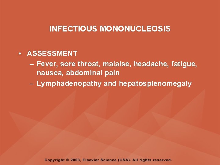 INFECTIOUS MONONUCLEOSIS • ASSESSMENT – Fever, sore throat, malaise, headache, fatigue, nausea, abdominal pain