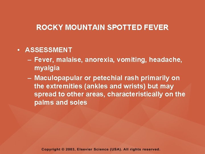ROCKY MOUNTAIN SPOTTED FEVER • ASSESSMENT – Fever, malaise, anorexia, vomiting, headache, myalgia –