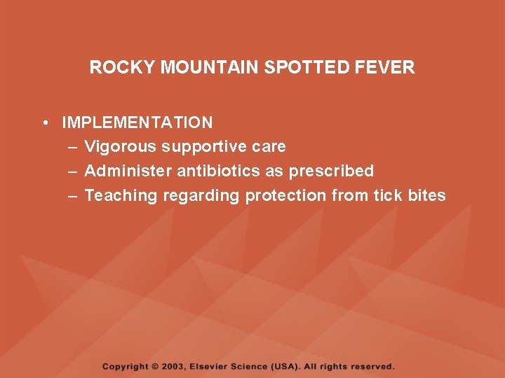 ROCKY MOUNTAIN SPOTTED FEVER • IMPLEMENTATION – Vigorous supportive care – Administer antibiotics as