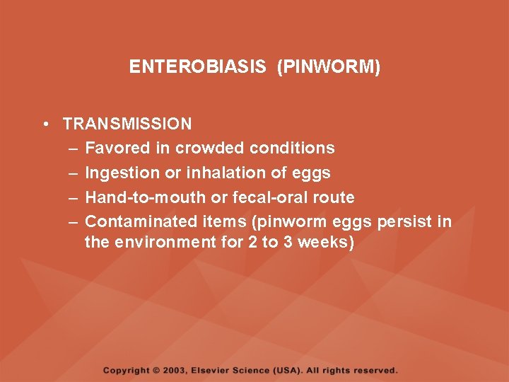 ENTEROBIASIS (PINWORM) • TRANSMISSION – Favored in crowded conditions – Ingestion or inhalation of