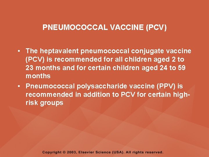 PNEUMOCOCCAL VACCINE (PCV) • The heptavalent pneumococcal conjugate vaccine (PCV) is recommended for all
