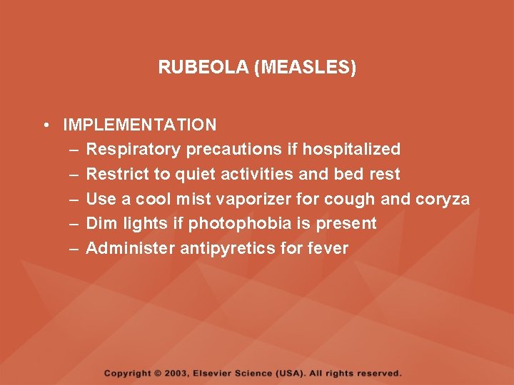 RUBEOLA (MEASLES) • IMPLEMENTATION – Respiratory precautions if hospitalized – Restrict to quiet activities