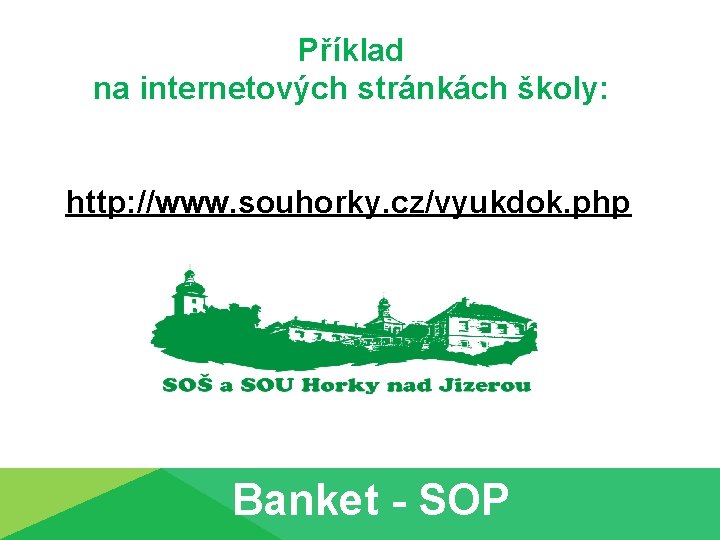 Příklad na internetových stránkách školy: http: //www. souhorky. cz/vyukdok. php Banket - SOP 