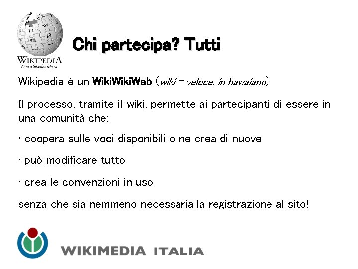 Chi partecipa? Tutti Wikipedia è un Wiki. Web (wiki = veloce, in hawaiano) Il