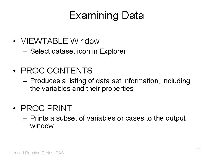 Examining Data • VIEWTABLE Window – Select dataset icon in Explorer • PROC CONTENTS