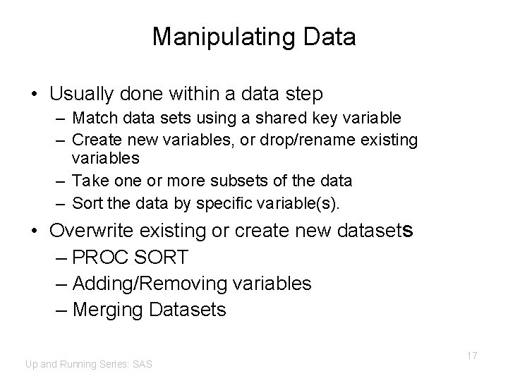 Manipulating Data • Usually done within a data step – Match data sets using