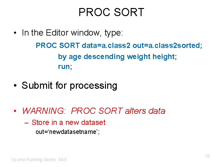 PROC SORT • In the Editor window, type: PROC SORT data=a. class 2 out=a.