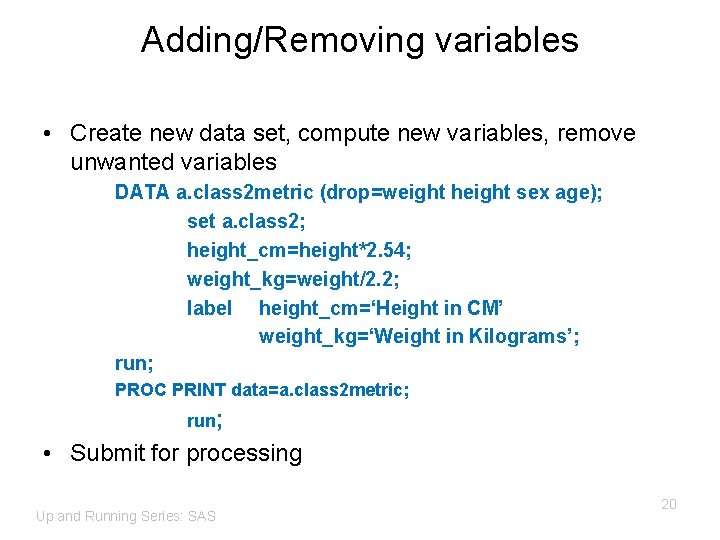 Adding/Removing variables • Create new data set, compute new variables, remove unwanted variables DATA