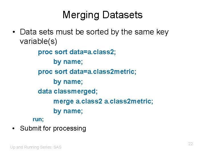 Merging Datasets • Data sets must be sorted by the same key variable(s) proc