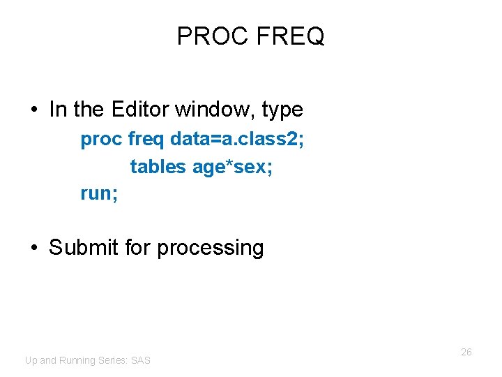 PROC FREQ • In the Editor window, type proc freq data=a. class 2; tables