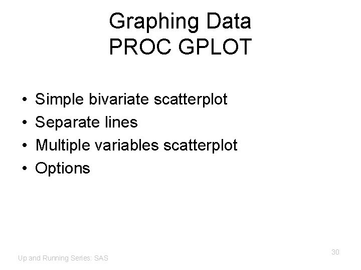 Graphing Data PROC GPLOT • • Simple bivariate scatterplot Separate lines Multiple variables scatterplot