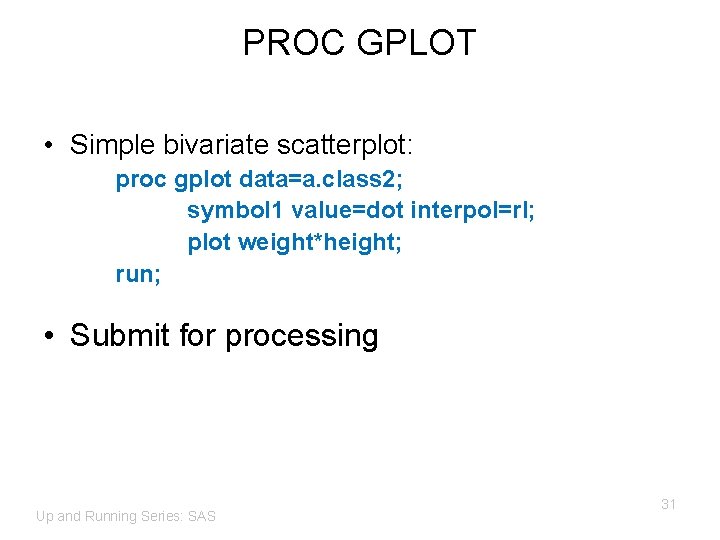 PROC GPLOT • Simple bivariate scatterplot: proc gplot data=a. class 2; symbol 1 value=dot