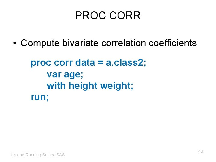 PROC CORR • Compute bivariate correlation coefficients proc corr data = a. class 2;