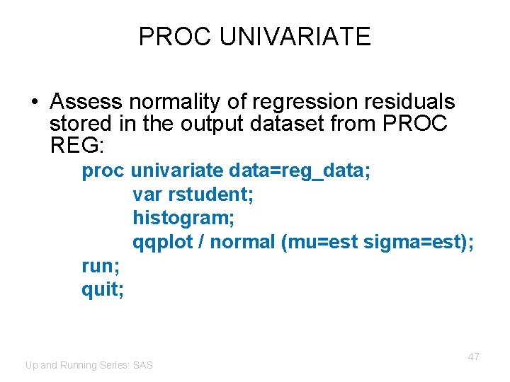 PROC UNIVARIATE • Assess normality of regression residuals stored in the output dataset from