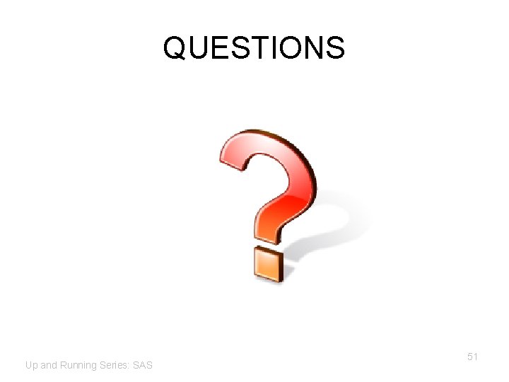 QUESTIONS Up and Running Series: SAS 51 