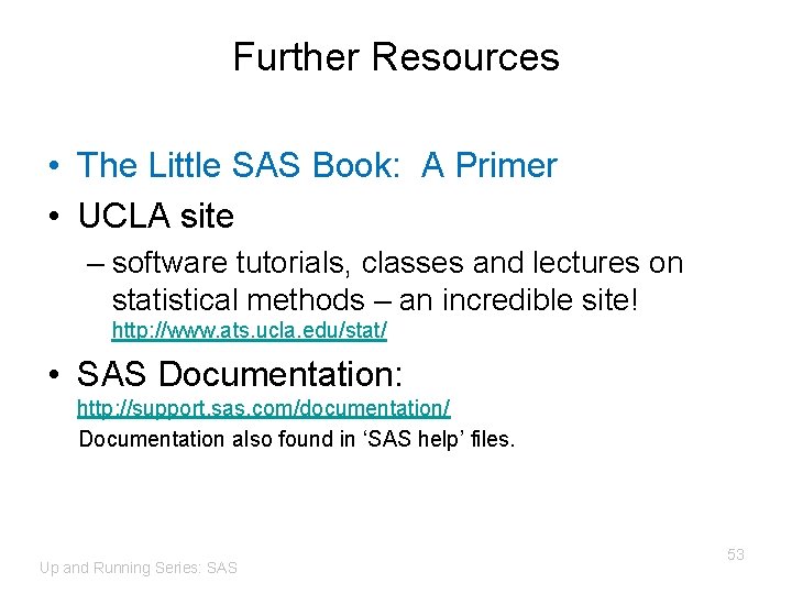 Further Resources • The Little SAS Book: A Primer • UCLA site – software