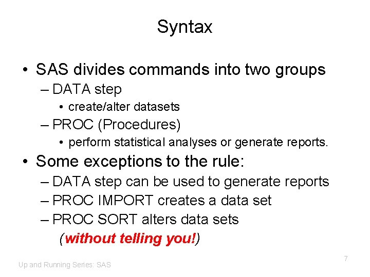 Syntax • SAS divides commands into two groups – DATA step • create/alter datasets