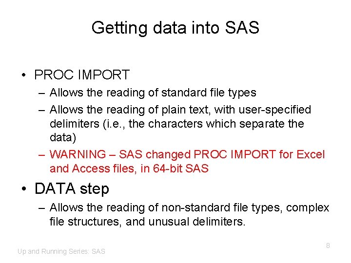 Getting data into SAS • PROC IMPORT – Allows the reading of standard file