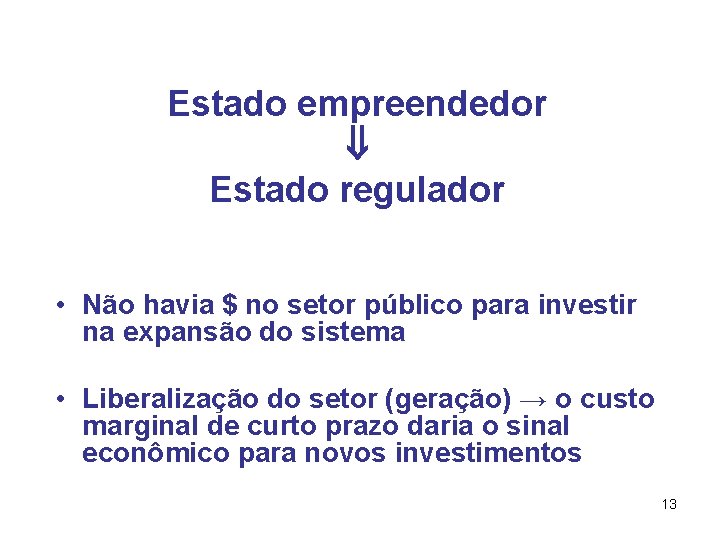 Estado empreendedor Estado regulador • Não havia $ no setor público para investir na