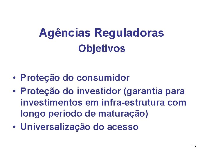 Agências Reguladoras Objetivos • Proteção do consumidor • Proteção do investidor (garantia para investimentos