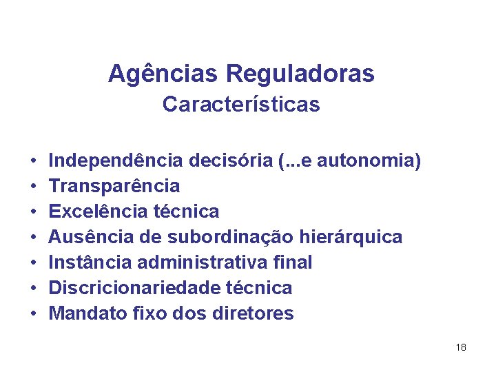 Agências Reguladoras Características • • Independência decisória (. . . e autonomia) Transparência Excelência