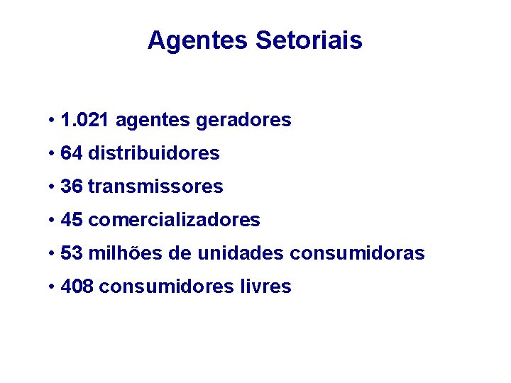 Agentes Setoriais • 1. 021 agentes geradores • 64 distribuidores • 36 transmissores •