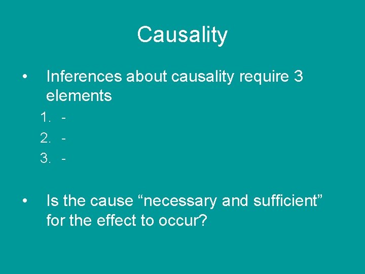 Causality • Inferences about causality require 3 elements 1. 2. 3. - • Is
