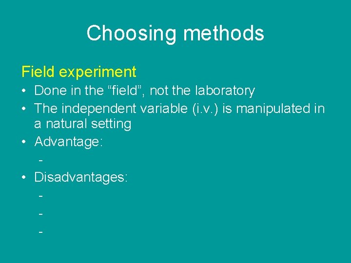 Choosing methods Field experiment • Done in the “field”, not the laboratory • The