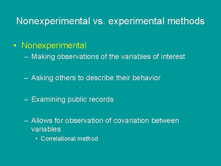 Nonexperimental vs. experimental methods • Nonexperimental – Making observations of the variables of interest