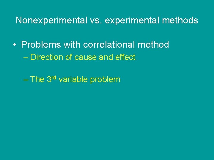 Nonexperimental vs. experimental methods • Problems with correlational method – Direction of cause and