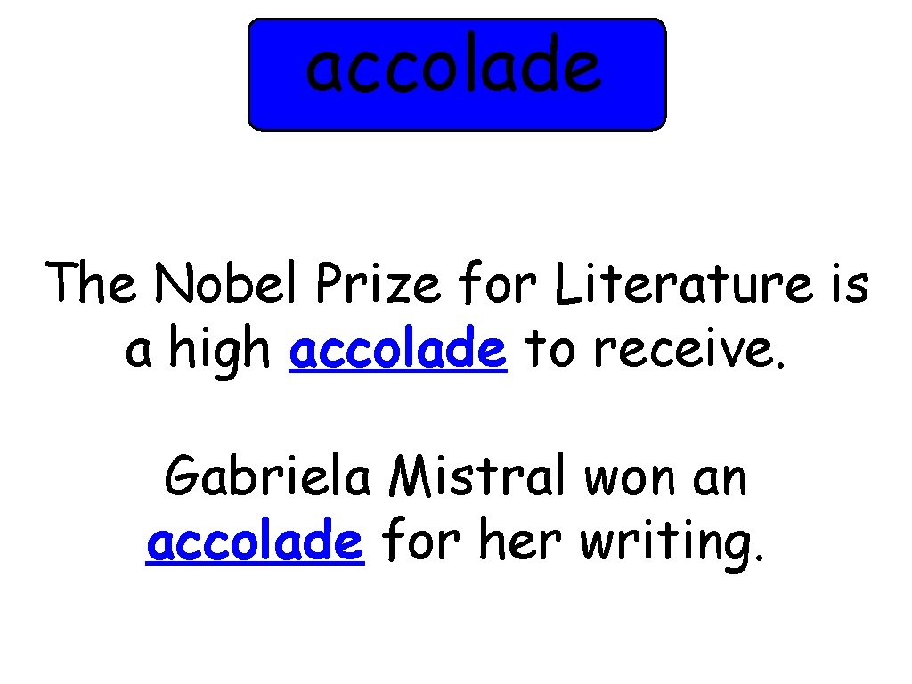 accolade The Nobel Prize for Literature is a high accolade to receive. Gabriela Mistral