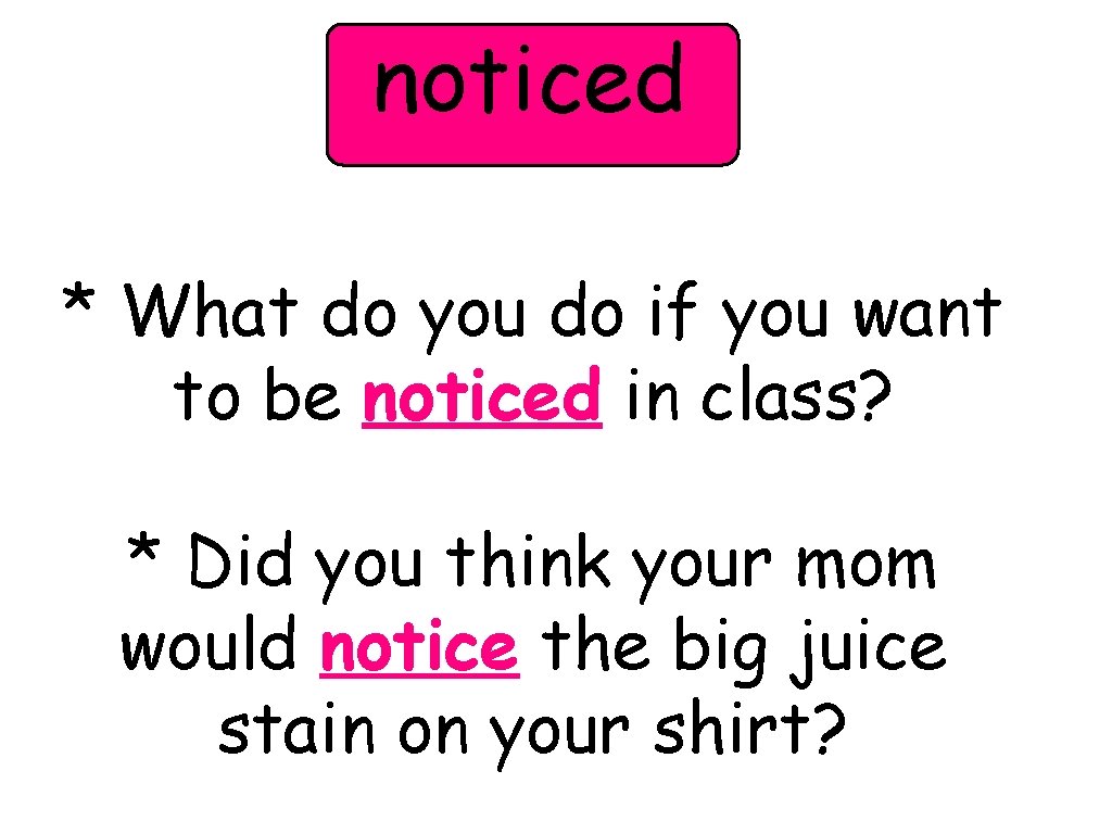 noticed * What do you do if you want to be noticed in class?