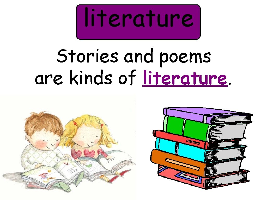 literature Stories and poems are kinds of literature. 