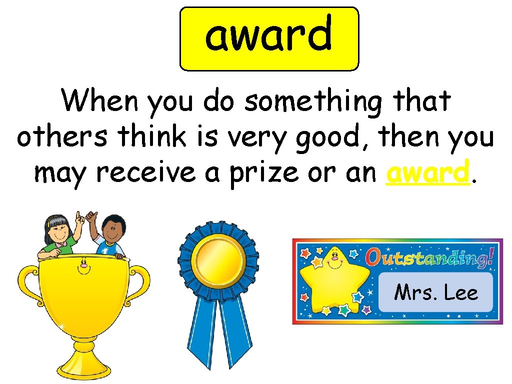 award When you do something that others think is very good, then you may