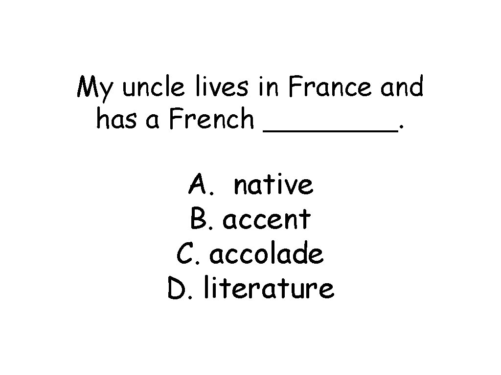 My uncle lives in France and has a French ____. A. native B. accent