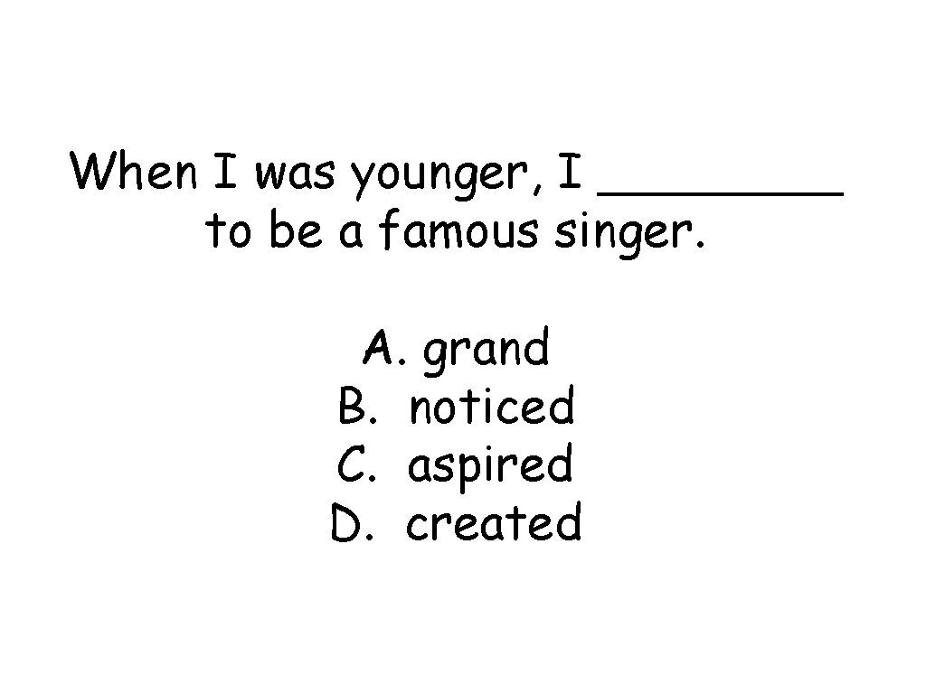 When I was younger, I ____ to be a famous singer. A. grand B.
