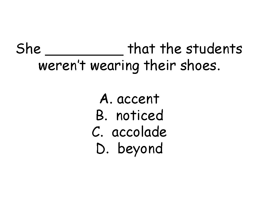 She _____ that the students weren’t wearing their shoes. A. accent B. noticed C.