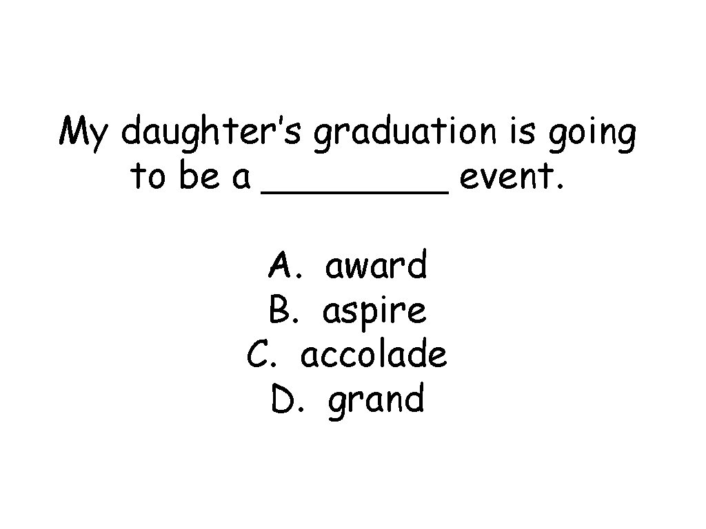 My daughter’s graduation is going to be a ____ event. A. award B. aspire
