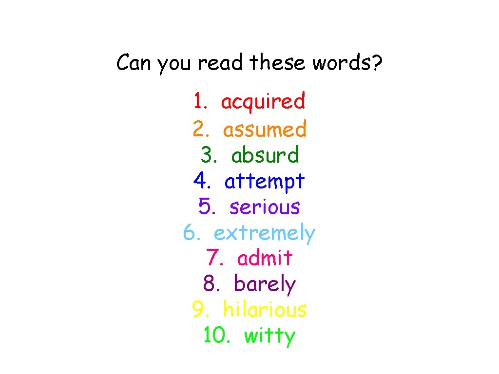 Can you read these words? 1. acquired 2. assumed 3. absurd 4. attempt 5.