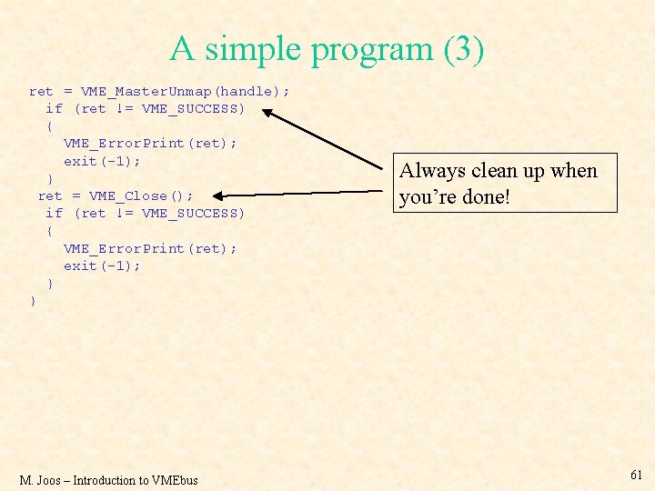 A simple program (3) ret = VME_Master. Unmap(handle); if (ret != VME_SUCCESS) { VME_Error.