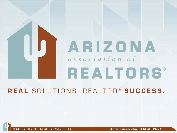 REAL SOLUTIONS. REALTOR® SUCCESS Arizona Association of REALTORS® 