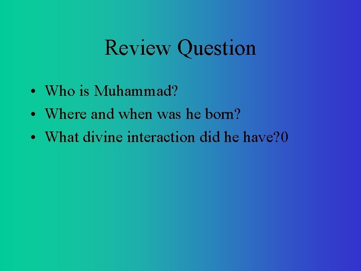 Review Question • Who is Muhammad? • Where and when was he born? •