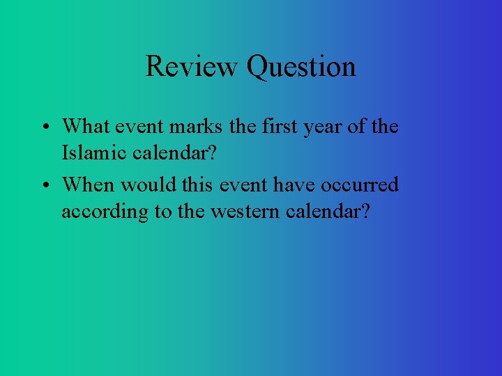 Review Question • What event marks the first year of the Islamic calendar? •