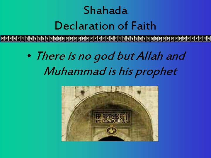 Shahada Declaration of Faith • There is no god but Allah and Muhammad is