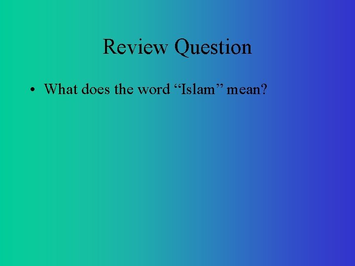 Review Question • What does the word “Islam” mean? 