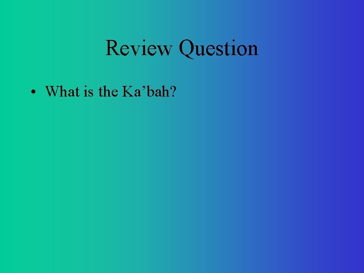 Review Question • What is the Ka’bah? 